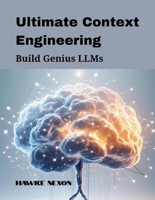 Ultimate Context Engineering: Build Genius LLMs by Hawke Nexon Paperback Book