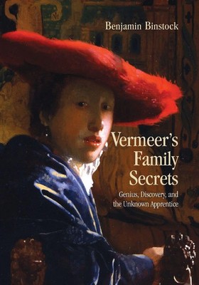 Vermeer's Family Secrets Genius, Discovery, and the Unknown Apprentice Binstock