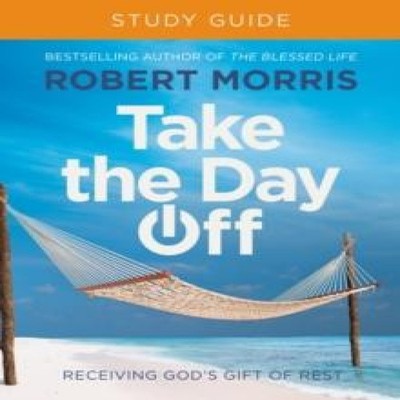 Take the Day Off Study Guide Receiving God's Gift of Rest Robert