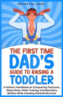 Remington James | The First Time Dad's Guide to Raising a TODDLER | Taschenbuch