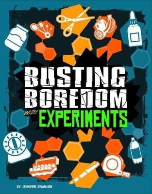 Boredom Busters: Busting Boredom with Experiments,Jennifer Swans