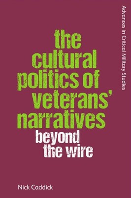 The Cultural Politics of Veterans' Narratives: Beyond the Wire by Nick Caddick H