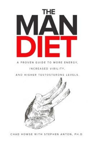 The Man Diet: A Proven Guide to More Energy, Increased Virility, and Higher