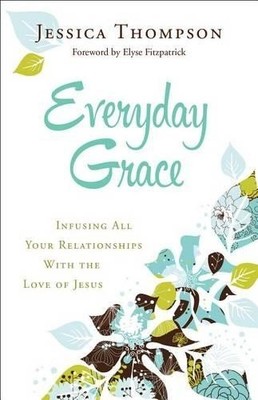 Jessica Thompso Everyday Grace   Infusing All Your Relationships W (Taschenbuch)