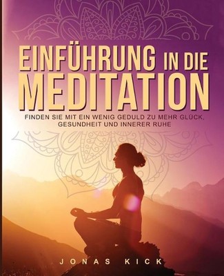 Einfhrung in die Meditation: Wie Sie mit ein wenig Geduld zu mehr Gl?ck, Gesundh