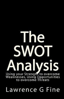 The SWOT Analysis: Using your Strength to overcome Weaknesses, Using...