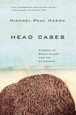 Head Cases: Stories of Brain Injury a- 0374531951, paperback, Michael Paul Mason
