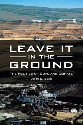 Leave It in the Ground The Politics of Coal and Climate John C. Berg Taschenbuch