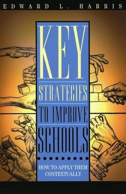 Key Strategies to Improve Schools: How to Apply Them Contextually by Edward L. H
