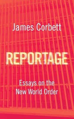 Reportage: Essays on the New World Order Paperback by James Corbett