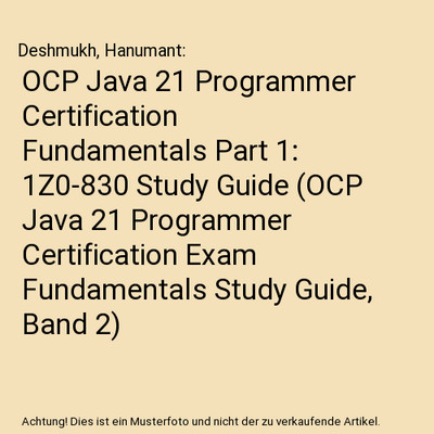 OCP Java 21 Programmer Certification Fundamentals Part 1: 1Z0-830 Study Guide 