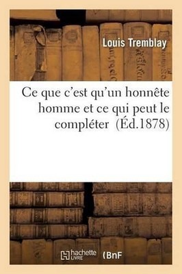 Ce Que c'Est Qu'un Honnte Homme Et Ce Qui Peut Le Complter by Tremblay (French) 