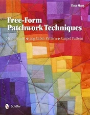 Free-Form Patchwork Techniques : Strip Piecing, Log Cabin Pattern, Carpet Pat...