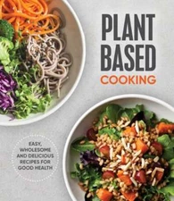 Plant Based Cooking: Easy, Wholesome and Delicious Recipes for Good Health: New