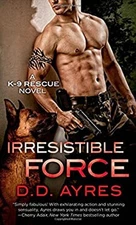 Irresistible Force : A K-9 Rescue Novel Mass Market Paperbound D.