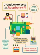 Creative Projects with Raspberry Pi by Will Freeman and Kirsten Kearney...