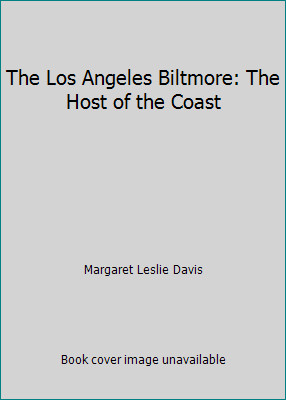 The Los Angeles Biltmore: The Host of the Coast by Margaret Leslie Davis