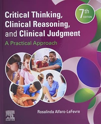 Critical Thinking, Clinical Reasoning, and Clinical Judgment: A Practical Ap...