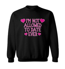 I'm Not Allowed To Date Ever - Father Daughter Toddler Crewneck Sweater