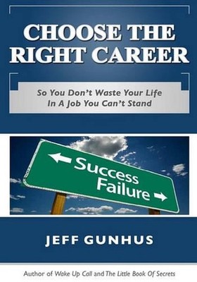 Choose The Right Career: So You Don't End Up In A Job You Hate by Jeff Gunhus (E