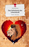 Das Geheimnis Der LöWenkraft. Life Is A Story - Story.One | Patrick Konzett