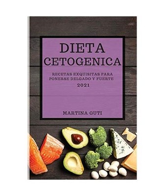 DIETA CETOGENICA 2021 [KETO DIET SPANISH EDITION]: RECETAS EXQUISITAS PARA PONER