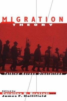 Migration Theory : Talking Across the Disciplines by James F. Hollifield (2000,