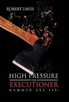 High Pressure the Executioner: Hammer Axe Six! By Robert Davis - New Copy - 9...