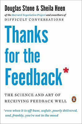 Thanks for the Feedback : The Science and Art of Receiving Feedback Well by...