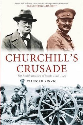 Churchill's Crusade: The British Invasion of Russia, 1918-1920 by Clifford Kinvi