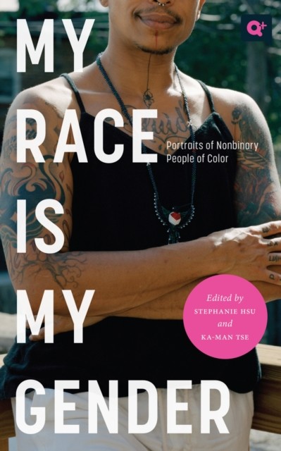 My Race Is My Gender  Portraits of Nonbinary People  by Stephanie Hsu PAPERBACK