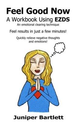FEEL GOOD NOW: A WORKBOOK USING EZDS: A WORKBOOK USING By Juniper Bartlett *NEW*