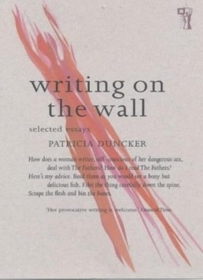Writing on the Wall: Selected Essays By Patricia Duncker
