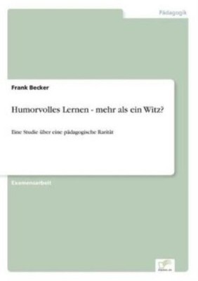 Humorvolles Lernen - Mehr Als Ein Witz?: Eine Studie ?Ber Eine P?Dagogische...