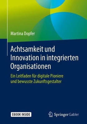 Achtsamkeit und Innovation in integrierten Organisationen: Ein Leitfaden f?r dig