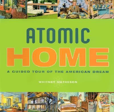 Atomic Home: A Guided Tour of the American Dream by 