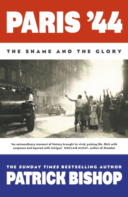 Paris '44 The Shame and the Glory by Patrick Bishop (Hardback Book)
