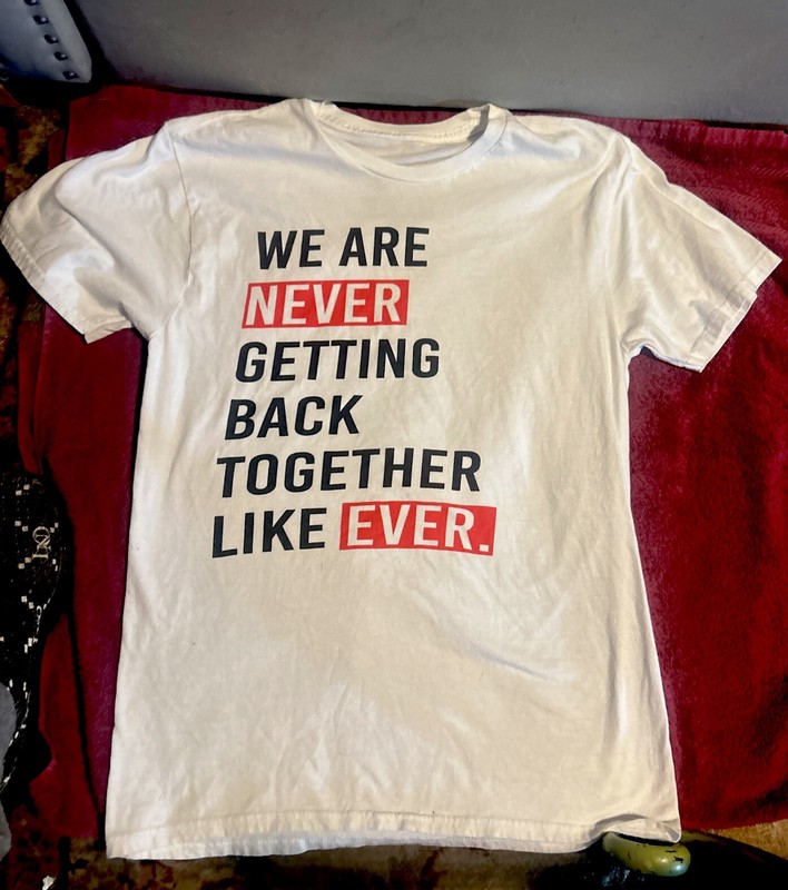 We Are Never Getting Back Together Like Ever White T-Shirt Womens Size Small