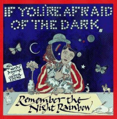 If You're Afraid of the Dark, Remember the Night Rainbow by Cooper Edens