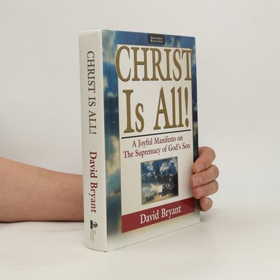 Christ Is All!: A Joyful Manifesto on the Supremacy of God's Son, Second...