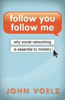Follow You, Follow Me | Why Social Networking Is Essential to Ministry | Voelz