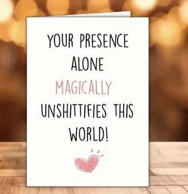 Greeting Card Friend 6.5 X 4.5 In-Your Presence Magically Unshittifies The World
