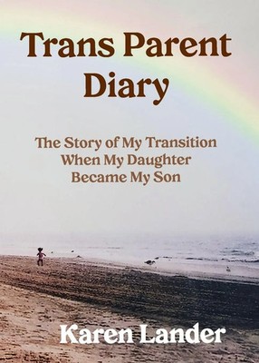 Trans Parent Diary The Story of My Transition When My Daughter Became My Son