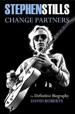 STEPHEN STILLS CHANGE PARTNERS: THE DEFINITIVE BIOGRAPHY By David Roberts *Mint*