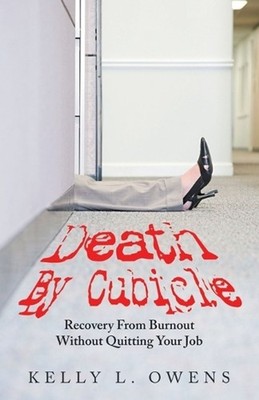 Death by Cubicle: Recovery from Burnout Without Quitting Your Job by Kelly L. Ow