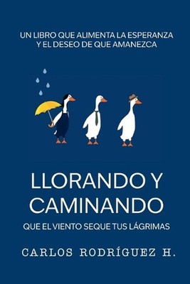 Llorando y Caminando: Que el Viento Seque tus L?grimas by Carlos Rodr?guez (Span