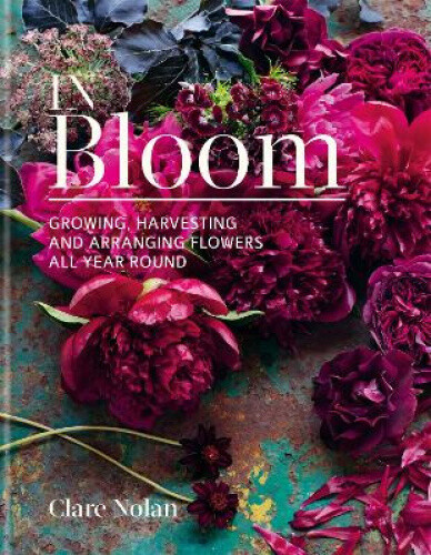 Thumbnail - In Bloom: Growing, Harvesting And Arranging Flowers All Year Round
