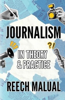 Journalism: In Theory & Practice by Reech Malual Paperback Book