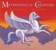 Mythological Creatures: A Classical Bestiary by Curlee, Lynn [Hardcover]