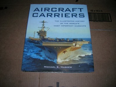 Aircraft Carriers: The Illustrated History of the World's Most Important Warship